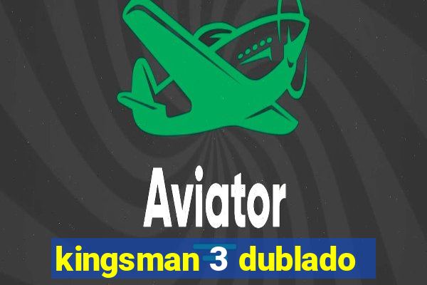 kingsman 3 dublado